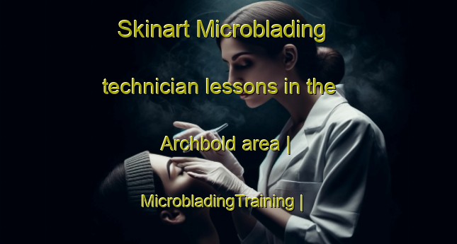 Skinart Microblading technician lessons in the Archbold area | MicrobladingTraining | MicrobladingClasses | SkinartTraining-United States